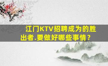 江门KTV招聘成为的胜出者.要做好哪些事情？